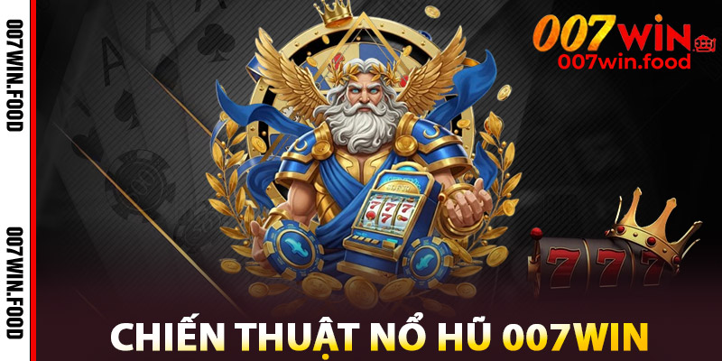 Chiến Thuật Nổ Hũ 007win