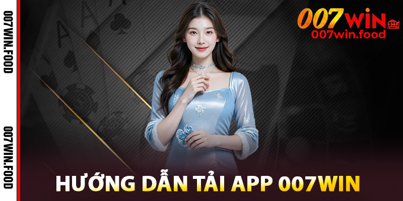 Tải App 007win – Trải Nghiệm Đa Dạng, Giải Trí Trong Tầm Tay 1 Hướng Dẫn Tải App 007win