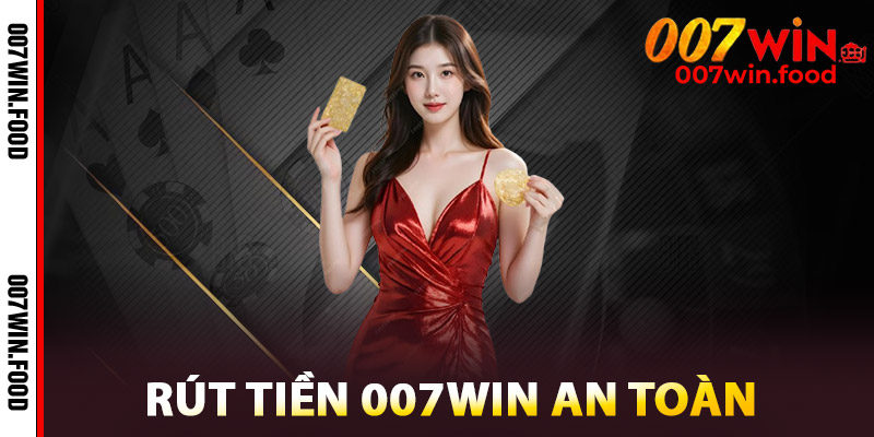 Rút Tiền 007win Đơn Giản An Toàn